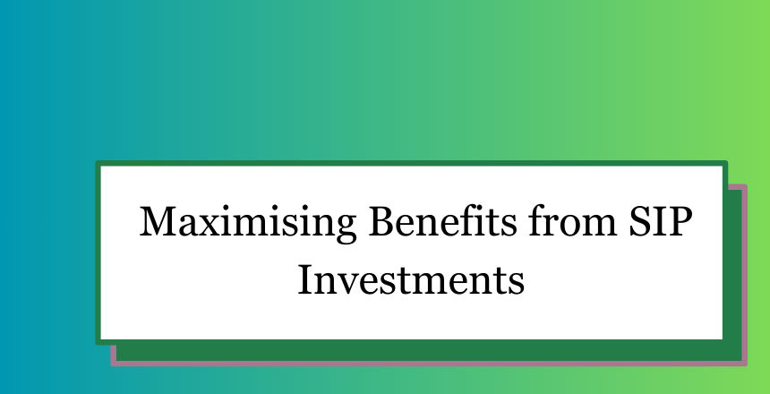 Maximising Benefits from SIP Investments : A Comprehensive Guide to Tips for SIP Investments